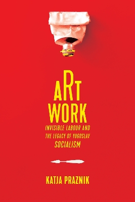 Art Work: Invisible Labour and the Legacy of Yugoslav Socialism
