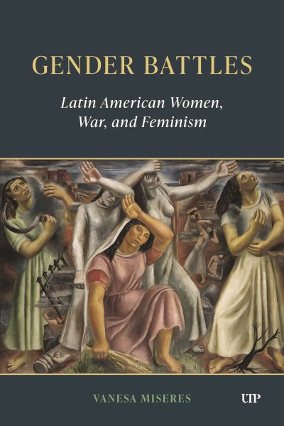 Gender Battles: Latin American Women, War, and Feminism