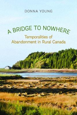 Bridge to Nowhere: Temporalities to Abandonment in Rural Canada