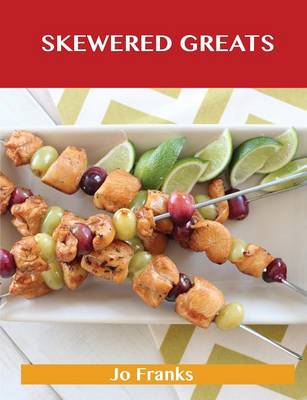 Skewered Greats: Delicious Skewered Recipes, the Top 93 Skewered Recipes