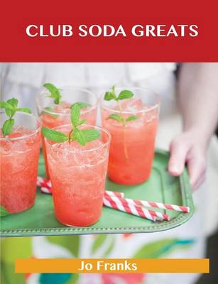 Club Soda Greats: Delicious Club Soda Recipes, the Top 45 Club Soda Recipes