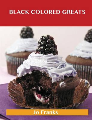 Black Colored Greats: Delicious Black Colored Recipes, the Top 100 Black Colored Recipes