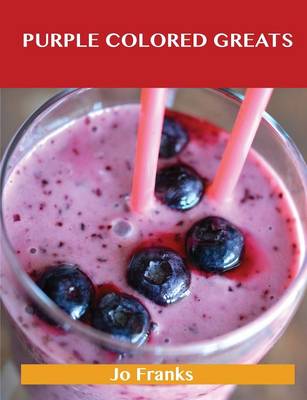Purple Colored Greats: Delicious Purple Colored Recipes, the Top 74 Purple Colored Recipes