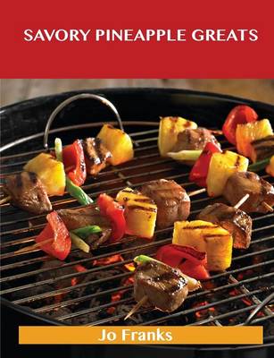 Savory Pineapple Greats: Delicious Savory Pineapple Recipes, the Top 63 Savory Pineapple Recipes