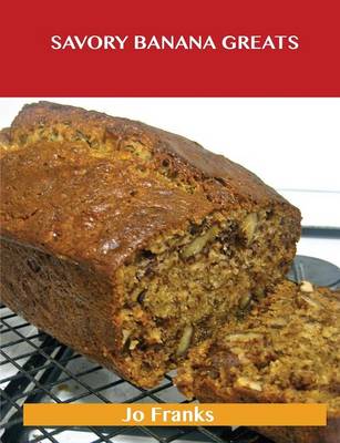 Savory Banana Greats: Delicious Savory Banana Recipes, the Top 54 Savory Banana Recipes