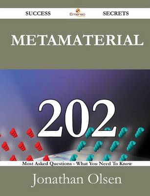 Metamaterial 202 Success Secrets - 202 Most Asked Questions on Metamaterial  - What You Need to Know