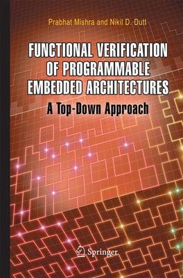Functional Verification of Programmable Embedded Architectures: A Top-Down Approach 2005 ed.