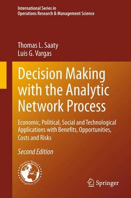 Decision Making with the Analytic Network Process: Economic, Political, Social and Technological Applications with Benefits,  Opportunities, Costs and Risks 2nd ed. 2013
