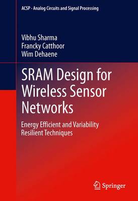 SRAM Design for Wireless Sensor Networks: Energy Efficient and Variability Resilient Techniques 2013 ed.