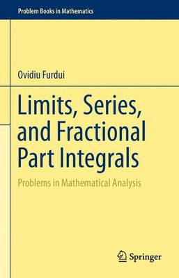 Limits, Series, and Fractional Part Integrals: Problems in Mathematical Analysis 2013 ed.
