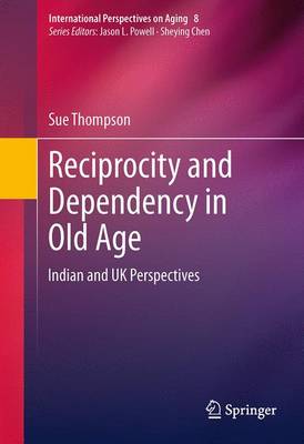 Reciprocity and Dependency in Old Age: Indian and UK Perspectives 2013 ed.