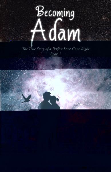 Becoming Adam: The True Story of a Perfect Love Gone Right Book 1