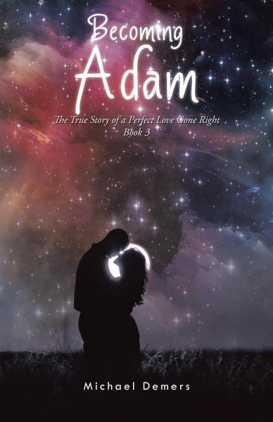 Becoming Adam: The True Story of a Perfect Love Gone Right Book 3