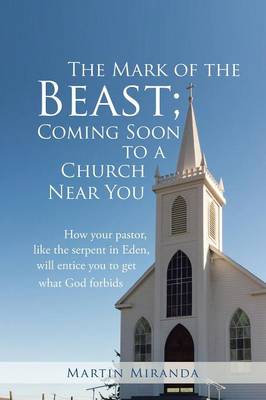 Mark of the Beast; Coming Soon to a Church Near You: How Your Pastor, Like the Serpent in Eden, Will Entice You to Get What God Forbids