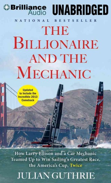 Billionaire and the Mechanic: How Larry Ellison and a Car Mechanic Teamed Up to Win Sailing's Greatest   Race, the America's Cup, Library Edition Unabridged
