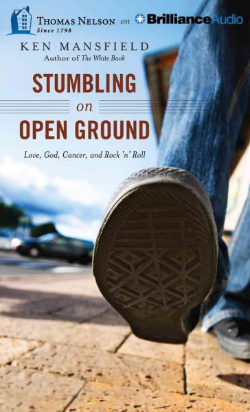 Stumbling on Open Ground: Love, God, Cancer, and Rock 'n' Roll Unabridged