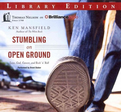 Stumbling on Open Ground: Love, God, Cancer, and Rock 'n' Roll; Library Edition Unabridged