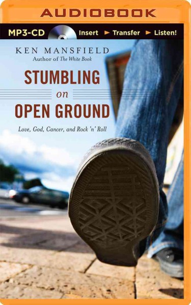 Stumbling on Open Ground: Love, God, Cancer, and Rock 'n' Roll Unabridged