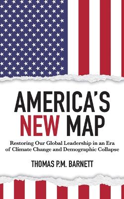 America's New Map: Restoring Our Global Leadership in an Era of Climate Change and Demographic  Collapse Unabridged edition