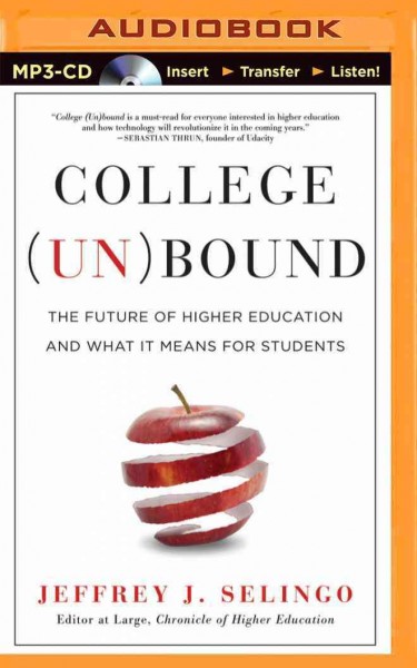 College Unbound: The Future of Higher Education and What it Means for Students Unabridged