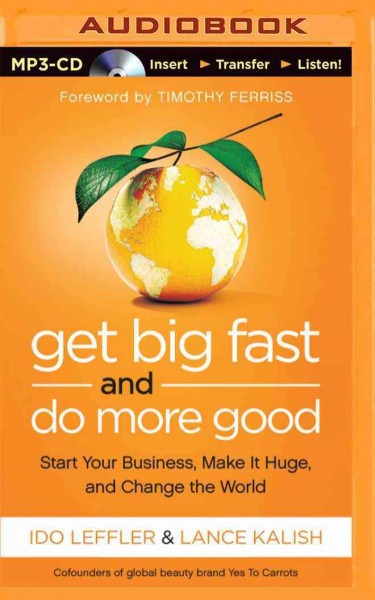 Get Big Fast and Do More Good: Start Your Business, Make it Huge, and Change the World Unabridged