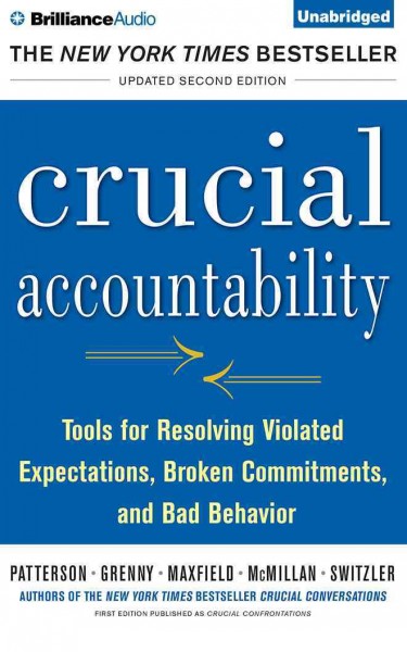 Crucial Accountability: Tools for Resolving Violated Expectations, Broken Commitments, and Bad   Behavior Unabridged, Updated