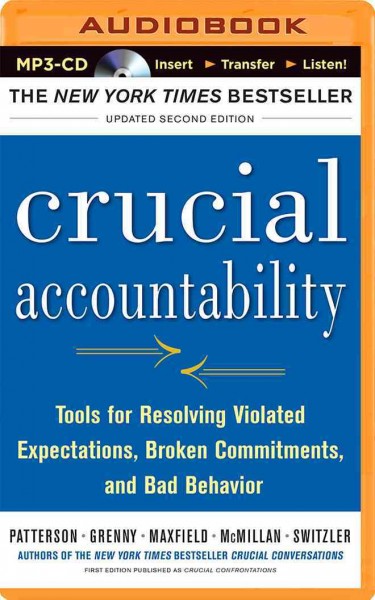 Crucial Accountability: Tools for Resolving Violated Expectations, Broken Commitments, and Bad   Behavior 2nd Updated ed.