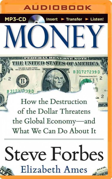 Money: How the Destruction of the Dollar Threatens the Global Economy--and What We   Can Do About it Unabridged