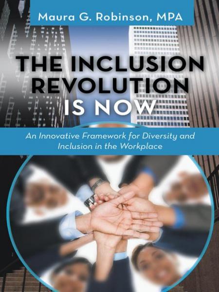 Inclusion Revolution Is Now: An Innovative Framework for Diversity and Inclusion in the Workplace