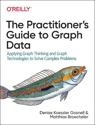 Practitioner's Guide to Graph Data: Applying Graph Thinking and Graph Technologies to Solve Complex Problems