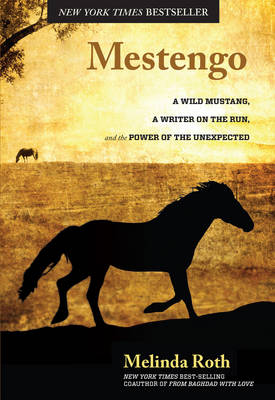 Mestengo: A Wild Mustang, a Writer on the Run, and the Power of the Unexpected