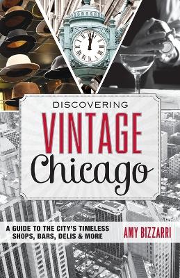 Discovering Vintage Chicago: A Guide to the Citys Timeless Shops, Bars, Delis & More