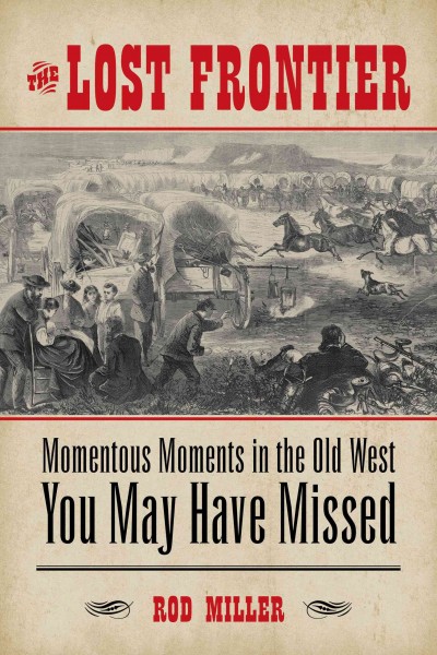 Lost Frontier: Momentous Moments in the Old West You May Have Missed