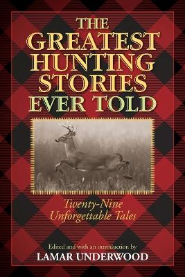 Greatest Hunting Stories Ever Told: Twenty-Nine Unforgettable Tales