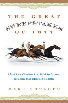 Great Sweepstakes of 1877: A True Story of Southern Grit, Gilded Age Tycoons, and a Race That Galvanized the Nation