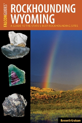 Rockhounding Wyoming: A Guide to the State's Best Rockhounding Sites Second Edition