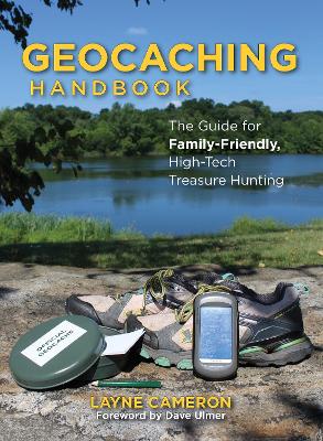 Geocaching Handbook: The Guide for Family-Friendly, High-Tech Treasure Hunting Third Edition