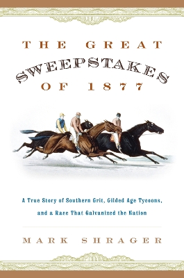Great Sweepstakes of 1877: A True Story of Southern Grit, Gilded Age Tycoons, and a Race That  Galvanized the Nation
