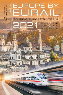 Europe by Eurail 2021: Touring Europe by Train Forty-fifth Edition