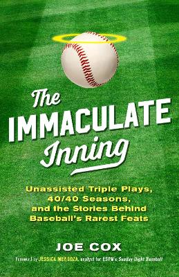 Immaculate Inning: Unassisted Triple Plays, 40/40 Seasons, and the Stories Behind Baseball's  Rarest Feats