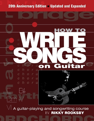 How to Write Songs on Guitar: A Guitar-Playing and Songwriting Course Third Edition