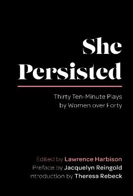 She Persisted: Thirty Ten-Minute Plays by Women over Forty