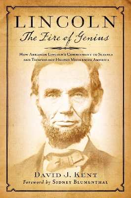 Lincoln: The Fire of Genius: How Abraham Lincoln's Commitment to Science and Technology Helped Modernize  America