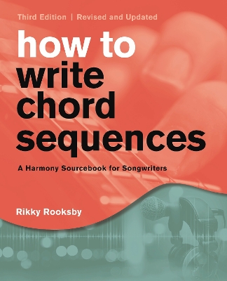 How to Write Chord Sequences: A Harmony Sourcebook for Songwriters Third Edition