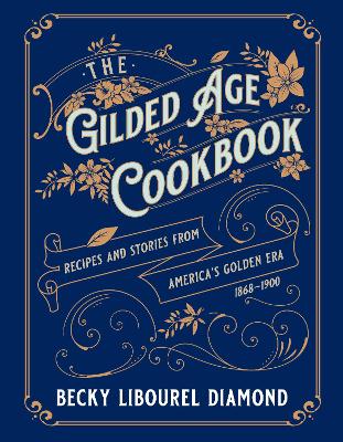 Gilded Age Cookbook: Recipes and Stories from America's Golden Era