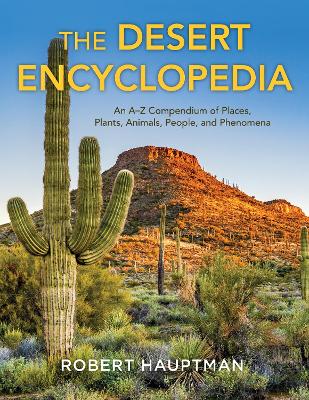 Desert Encyclopedia: An A-Z Compendium of Places, Plants, Animals, People, and Phenomena