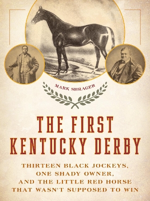 First Kentucky Derby: Thirteen Black Jockeys, One Shady Owner, and the Little Red Horse That Wasn't Supposed to Win