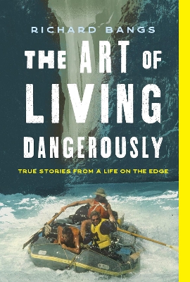Art of Living Dangerously: True Stories from a Life on the Edge