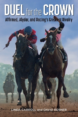 Duel for the Crown: Affirmed, Alydar, and Racing's Greatest Rivalry