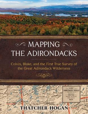Mapping the Adirondacks: Colvin, Blake, and the First True Survey of the Great Adirondack Wilderness